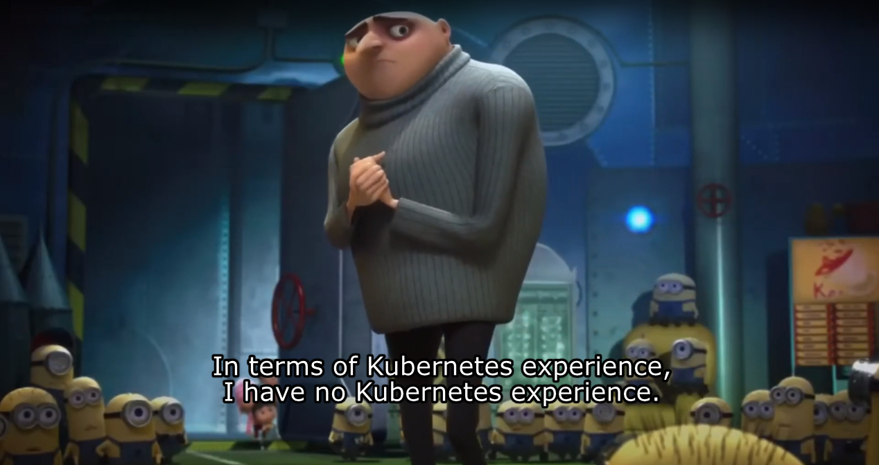 The Gru "in terms of money, we have no money" meme, but instead of money, it talks about my prior experience with Kubernetes.