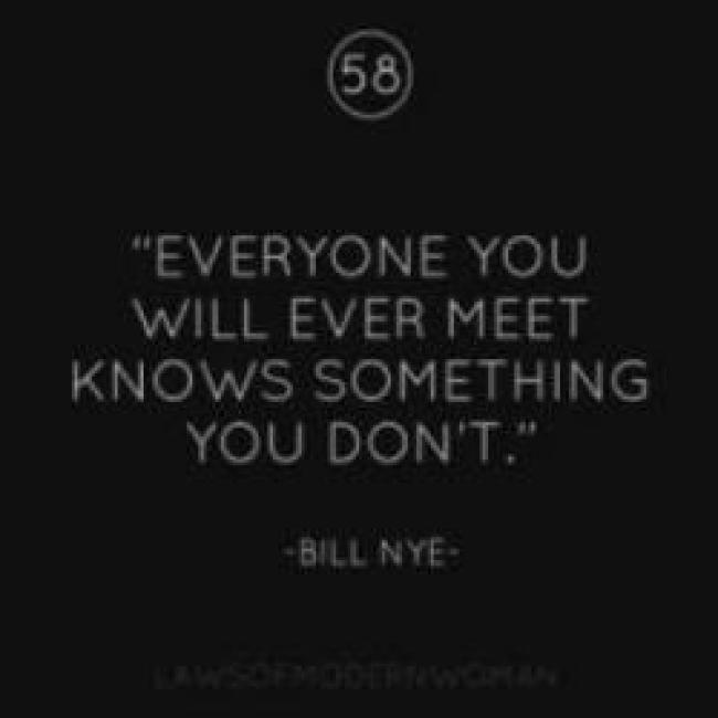 Quote: "Everyone you will ever meet knows something you don't"